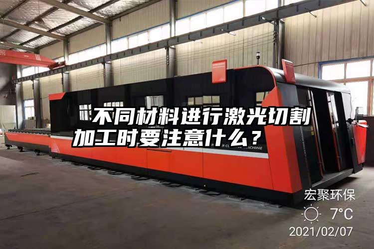 不同材料進行激光切割加工時要注意什么?