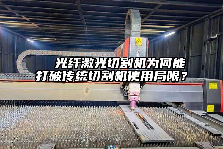 光纖激光切割機為何能打破傳統切割機使用局限?