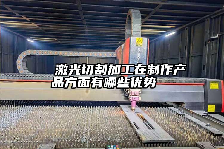 激光切割加工在制作產品方面有哪些優勢